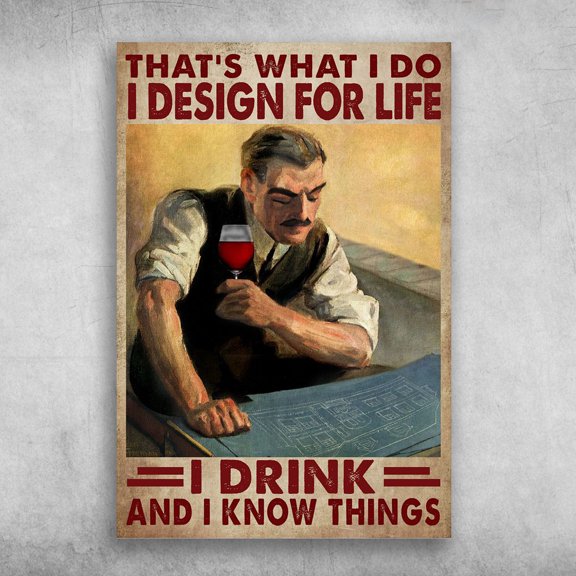 Man Drinks Wine - That's What I Do, I Design For Life, I Drink And I Know Things, Gentleman Drinking 11 x 17 Inch Poster
