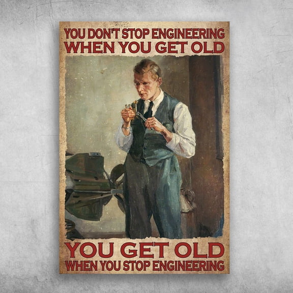 Man Engineering - You Don't Stop Engineering When You Get Old, You Get Old When You Engineering 11 x 17 Inch Poster