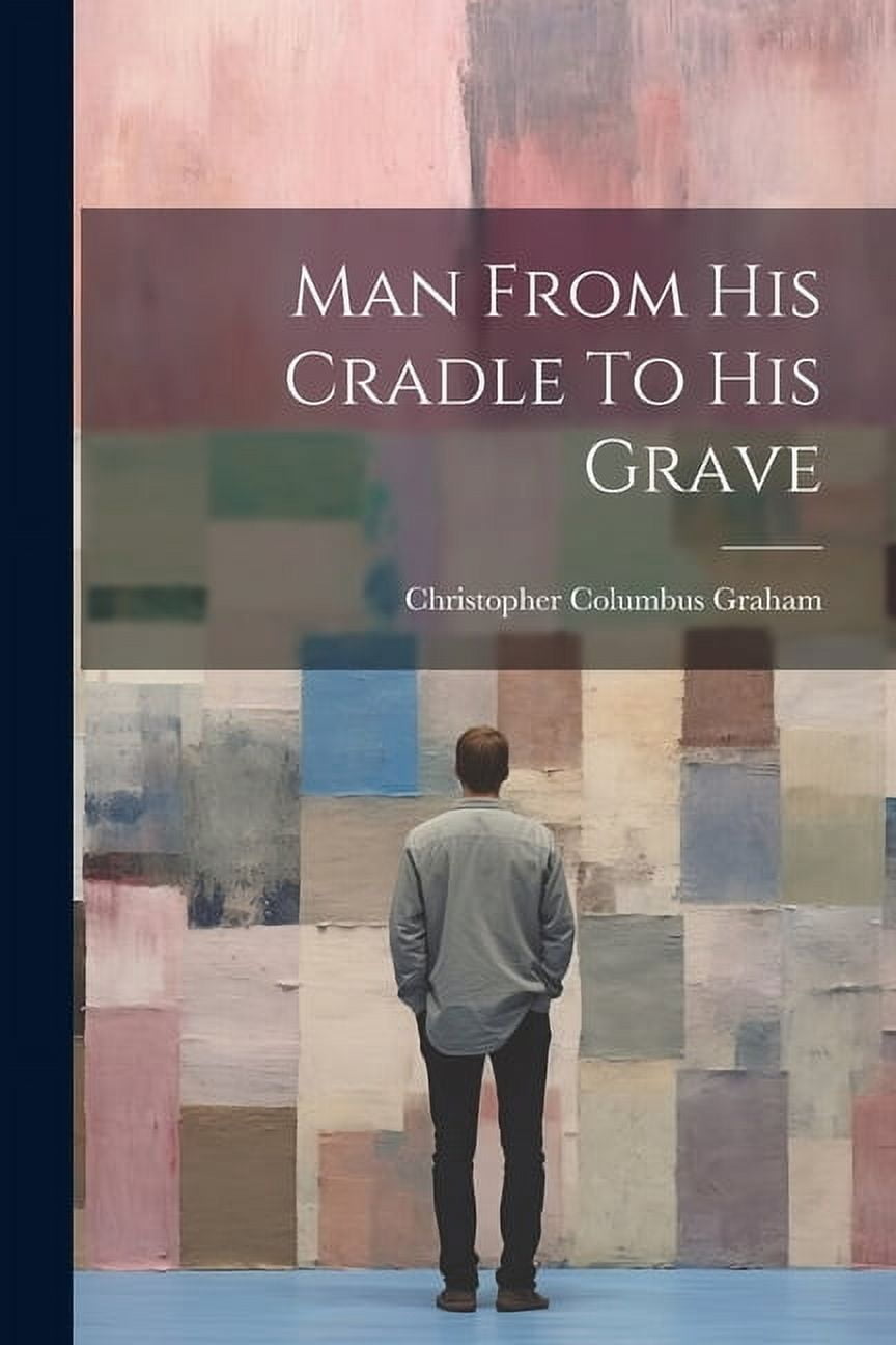 Man From His Cradle To His Grave (Paperback)
