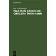 thumbnail image 1 of Was Man Gegen Die Cholera Thun Kann: Ansprache an Das Publikum. Im Auftrage Des Gesundheitsrathes Der KÃ¶nigl. Haupt- Und, (Hardcover), 1 of 1