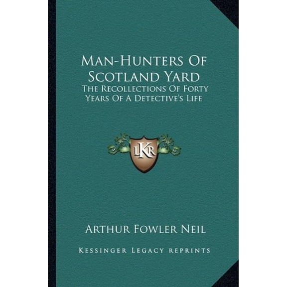 Man-Hunters Of Scotland Yard: The Recollections Of Forty Years Of A Detectives Life  Paperback  1163184179 9781163184172 Arthur Fowler Neil