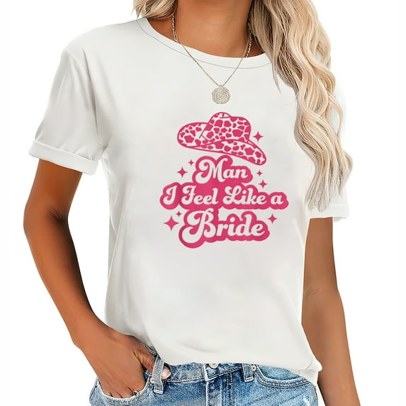 Man I Feel Like A Bride Retro CowHat Western Cowgi Chic Short Sleeve Women's Tee, Unique Design Graphic Print