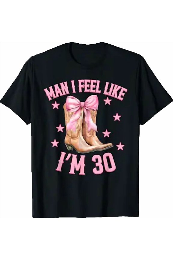 Man I Feel Like I'm 30 Years Old Western Rodeo Cowgirl Boots T-Shirt