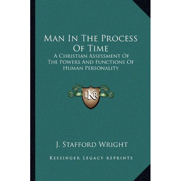 Man In The Process Of Time: A Christian Assessment Of The Powers And Functions Of Human Personality Paperback 1163698768 9781163698761 J. Stafford Wright