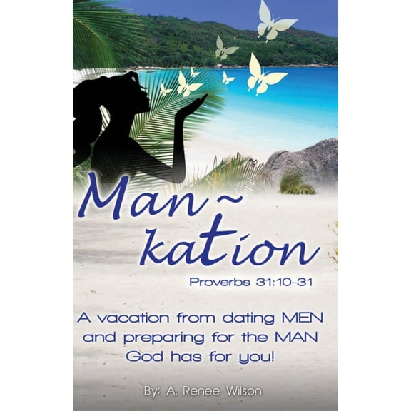 Man Kation: A vacation from dating Men and preparing for the Man God has for you!, (Paperback)