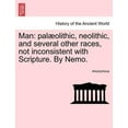 thumbnail image 1 of Man : Pal Olithic, Neolithic, and Several Other Races, Not Inconsistent with Scripture. by Nemo. (Paperback), 1 of 1