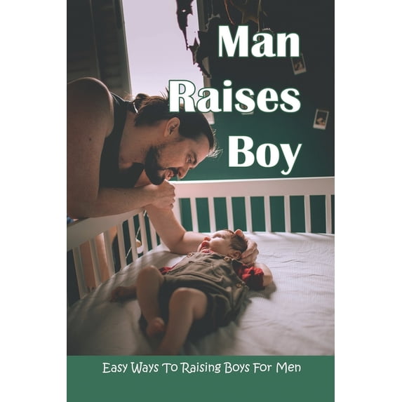 Man Raises Boy: Easy Ways To Raising Boys For Men: Parenting Boys (Paperback)