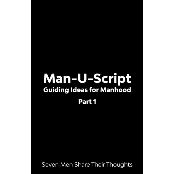 Man-U-Script: Guiding Ideas for Manhood: Seven Men Share Their Thoughts (Paperback) by Tavis a Banks