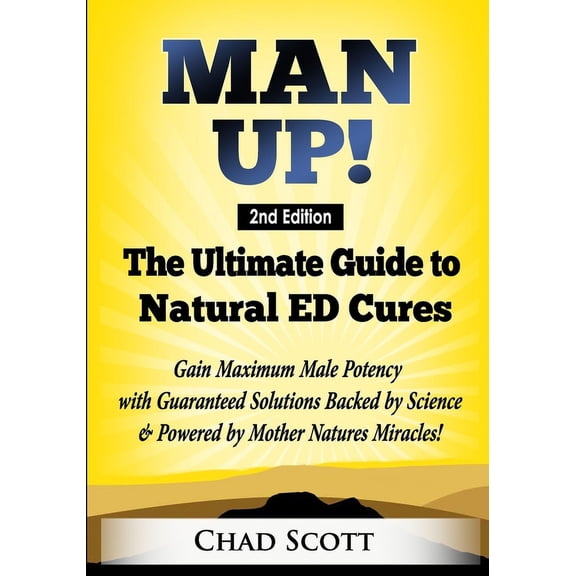 Man Up - The Ultimate Guide to Natural ED Cures: Gain Maximum Male Potency with Guaranteed Solutions Backed by Science & Powered by Mother Natures Miracles! (Paperback)