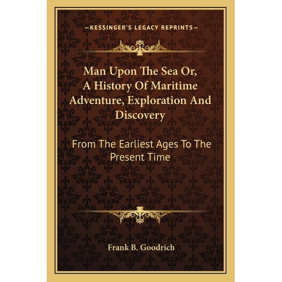 Man Upon The Sea Or, A History Of Maritime Adventure, Exploration And Discovery : From The Earliest Ages To The Present Time (Paperback)