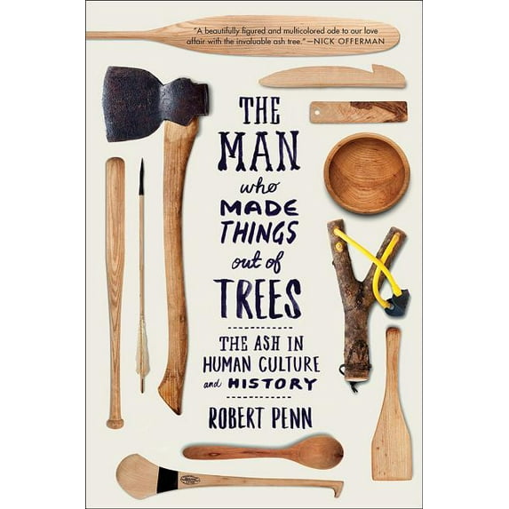 Man Who Made Things Out of Trees: The Ash in Human Culture and History, (Paperback)
