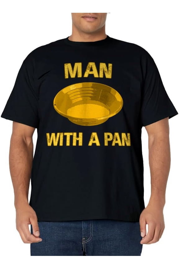 Man With A Pan Funny Gold Panning Mining Miner Gift For Men T-Shirt