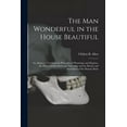 thumbnail image 1 of The Man Wonderful in the House Beautiful; an Allegory; Teaching the Principles of Physiology and Hygiene, the Effects of Stimulants and Narcotics, and the Beauty and Sacredness of the Human Body (Pape, 1 of 1