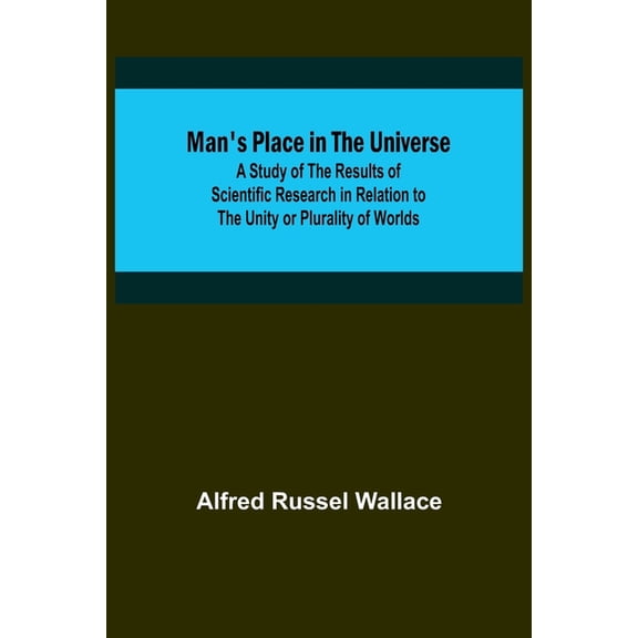 Man's Place in the Universe; A Study of the Results of Scientific Research in Relation to the Unity or Plurality of Worl, (Paperback)