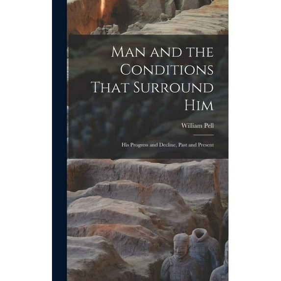 Man and the Conditions That Surround Him : His Progress and Decline, Past and Present (Hardcover)