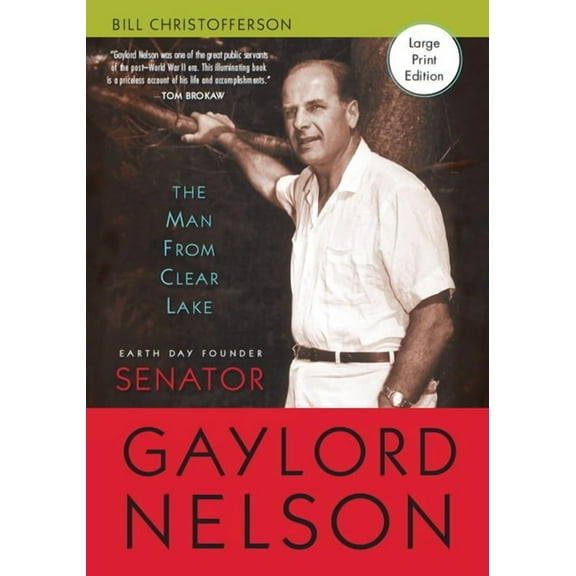 Man from Clear Lake: Earth Day Founder Senator Gaylord Nelson, (Hardcover)