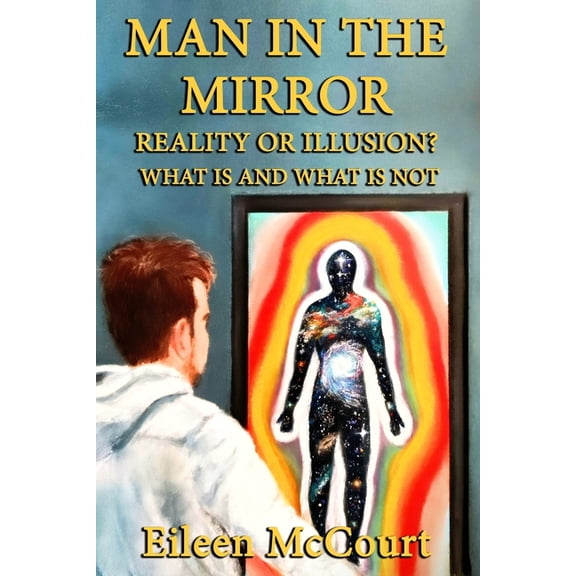 Man in the Mirror: Reality or illusion? What is and what is not, (Paperback)