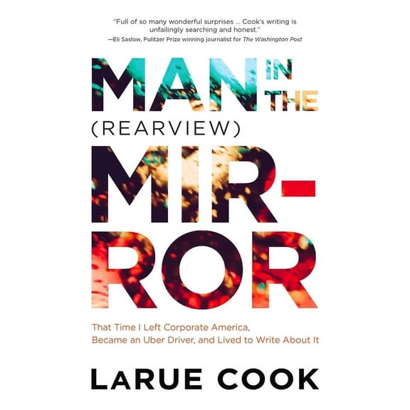 Man in the (Rearview) Mirror: That Time I Left Corporate America, Became an Uber Driver, and Lived to Write about It, (Paperback)