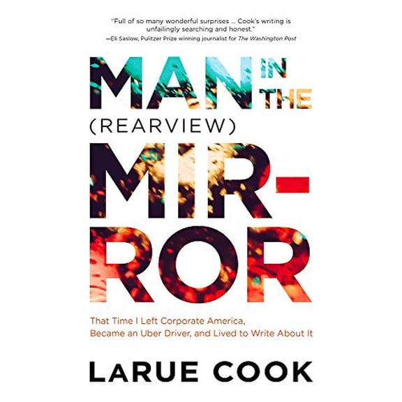 Pre-Owned Man in the (Rearview) Mirror: That Time I Left Corporate America, Became an Uber Driver, and Lived (Paperback) by Larue Cook