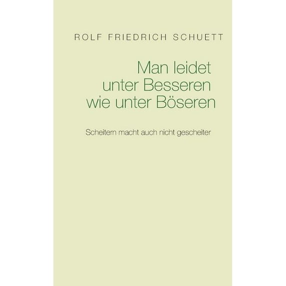 Man leidet unter Besseren wie unter Böseren: Scheitern macht auch nicht gescheiter, (Paperback)
