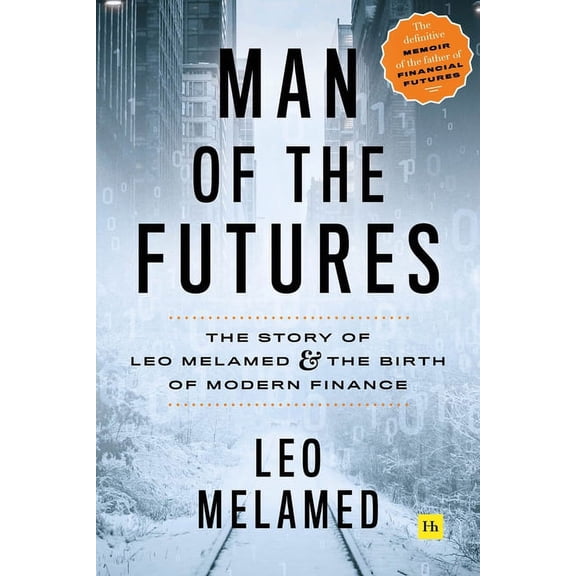 Man of the Futures : The Story of Leo Melamed and the Birth of Modern Finance (Hardcover)