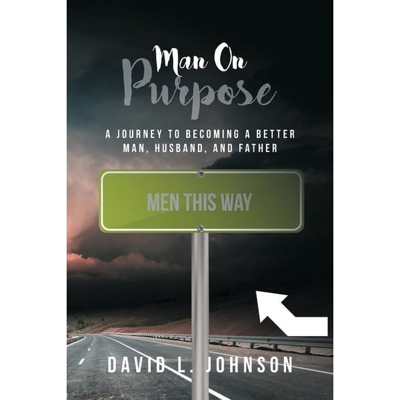 Man on Purpose: A Journey to Becoming a Better Man, Husband, and Father, (Paperback)