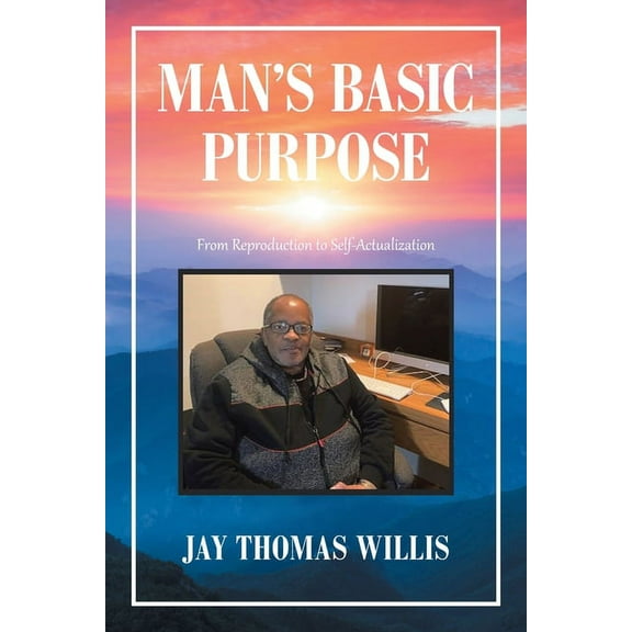 Man's Basic Purpose: From Reproduction to Self-Actualization (Paperback)