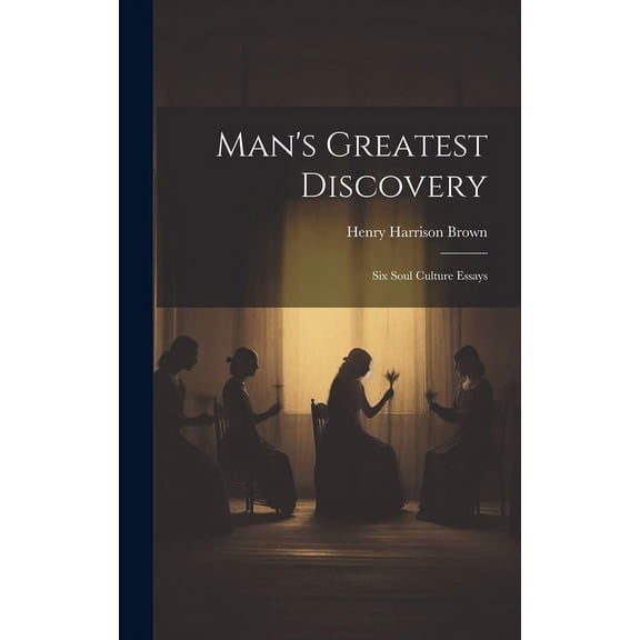 Man's Greatest Discovery: Six Soul Culture Essays, (Hardcover)