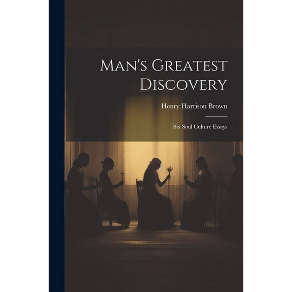 Man's Greatest Discovery: Six Soul Culture Essays, (Paperback)