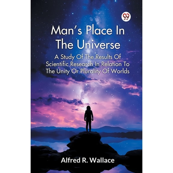 Man s Place In The Universe A Study Of The Results Of Scientific Research In Relation To The Unity Or Plurality Of World, (Paperback)