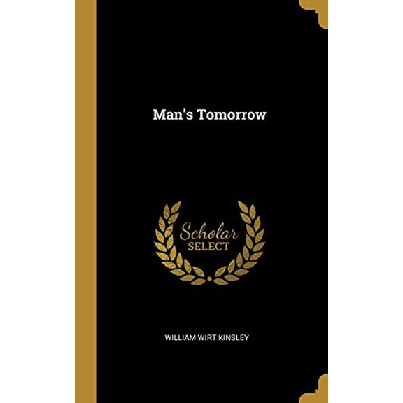 Mans Tomorrow Hardcover 0353878766 9780353878761 William Wirt Kinsley