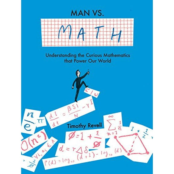 Man vs. Math : Understanding the curious mathematics that power our world
