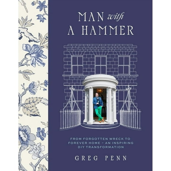 Man with a Hammer: From Forgotten Wreck to Forever Home - An Inspiring DIY Transformation, (Hardcover)