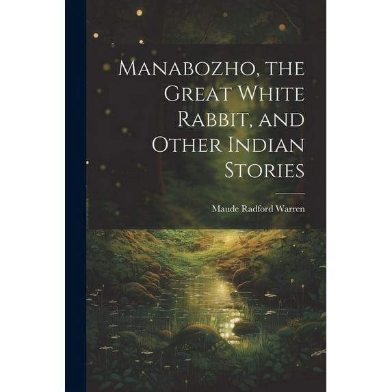 Manabozho, the Great White Rabbit, and Other Indian Stories, (Paperback)