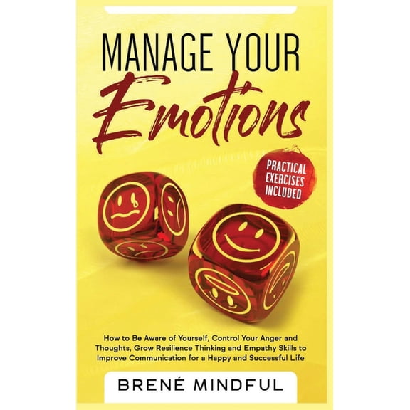 Manage your Emotions: How to Be Aware of Yourself, Control Your Anger and Thoughts, Grow Resilience Thinking and Empathy Skills to Improve Communication for a Happy and Successful Life (Hardcover)