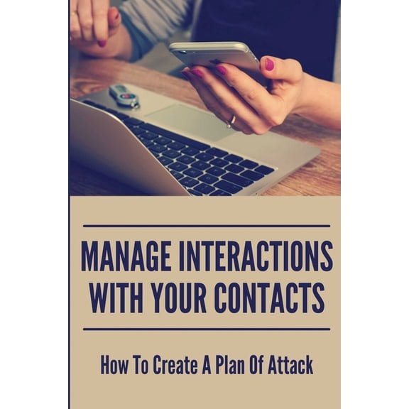 Manage Interactions With Your Contacts : How To Create A Plan Of Attack (Paperback)