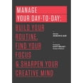 thumbnail image 1 of Manage Your Day-To-Day : Build Your Routine, Find Your Focus, and Sharpen Your Creative Mind, 1 of 1