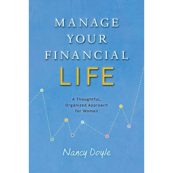 Manage Your Financial Life: A Thoughtful, Organized Approach for Women