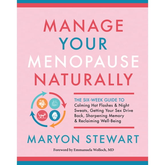 Pre-Owned Manage Your Menopause Naturally: The Six-Week Guide to Calming Hot Flashes & Night Sweats, Getting Your Sex Drive Back, Sharpening Memory & Reclaiming (Paperback) 1608686825 9781608686827