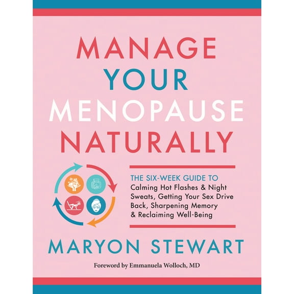 Pre-Owned Manage Your Menopause Naturally: The Six-Week Guide to Calming Hot Flashes & Night Sweats, Getting Your Sex Drive Back, Sharpening Memory & Reclaiming (Paperback) 1608686825 9781608686827