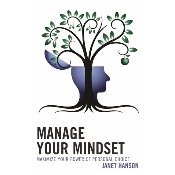 Manage Your Mindset: Maximize Your Power of Personal Choice, (Paperback)