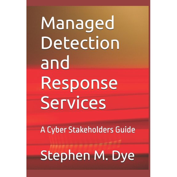 Managed Detection and Response Services: A Cyber Stakeholders Guide, (Paperback)