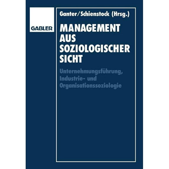 Management Aus Soziologischer Sicht: Unternehmungsführung, Industrie-Und Organisationssoziologie, (Paperback)