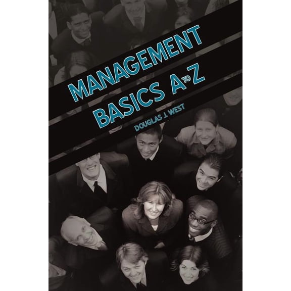 Management Basics A to Z: How to Achieve Success in Your First Management Position, (Paperback)