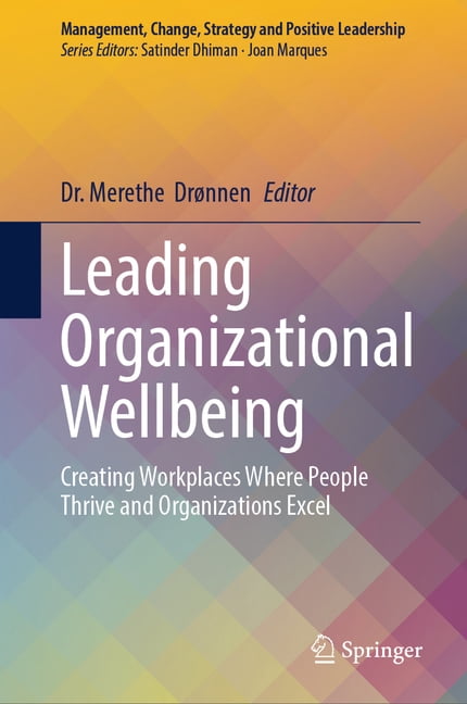 Management, Change, Strategy and Positiv Leading Organizational Wellbeing: Creating Workplaces Where People Thrive and Organizations Excel, (Hardcover)