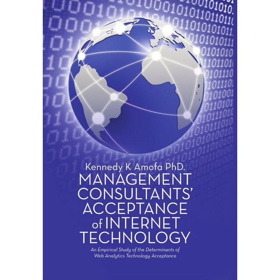 Management Consultants' Acceptance of Internet Technology: An Empirical Study of the Determinants of Web Analytics , (Hardcover)