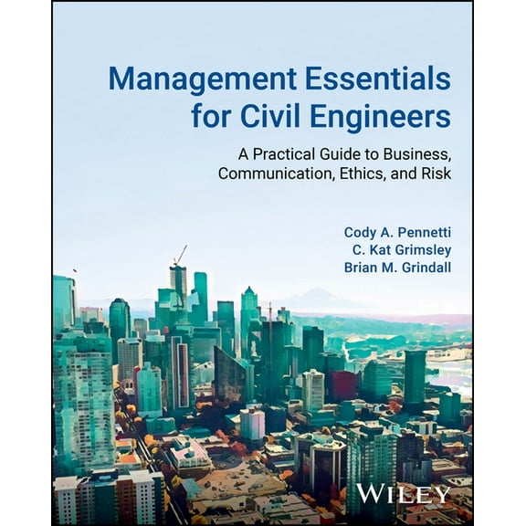 Management Essentials for Civil Engineers: A Practical Guide to Business, Communication, Ethics, and Risk, (Hardcover)