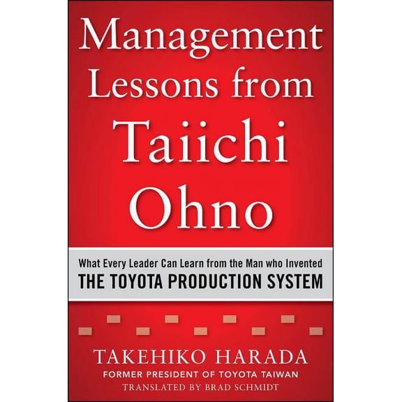 Management Lessons from Taiichi Ohno: What Every Leader Can Learn from the Man Who Invented the Toyota Production System