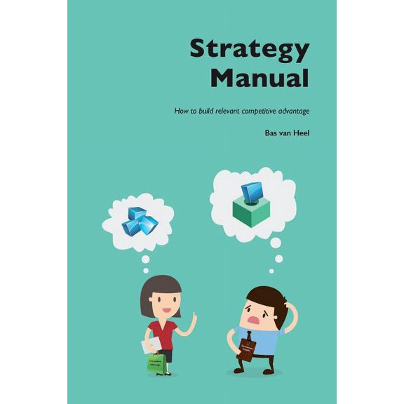 Management Manuals: Strategy Manual: How to build relevant competitive advantage (Paperback)