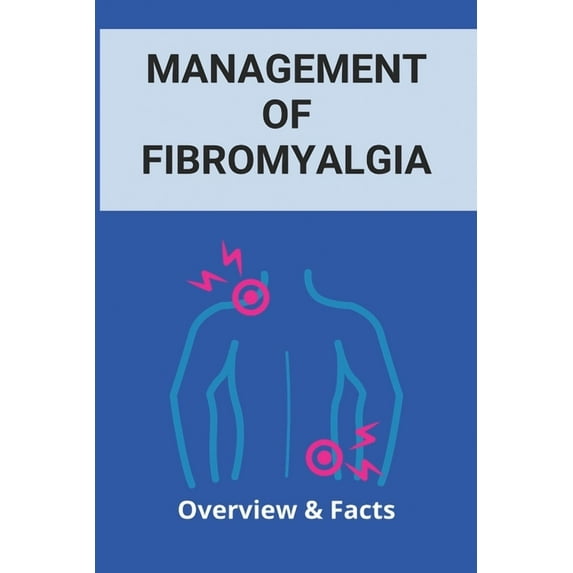 Management Of Fibromyalgia : Overview & Facts: New Fibromyalgia Treatment (Paperback)